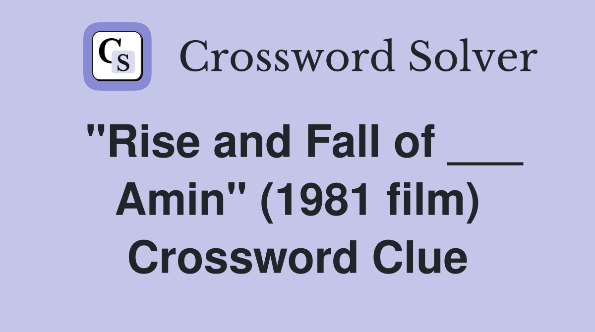 "Rise and Fall of ___ Amin" (1981 film) Crossword Clue