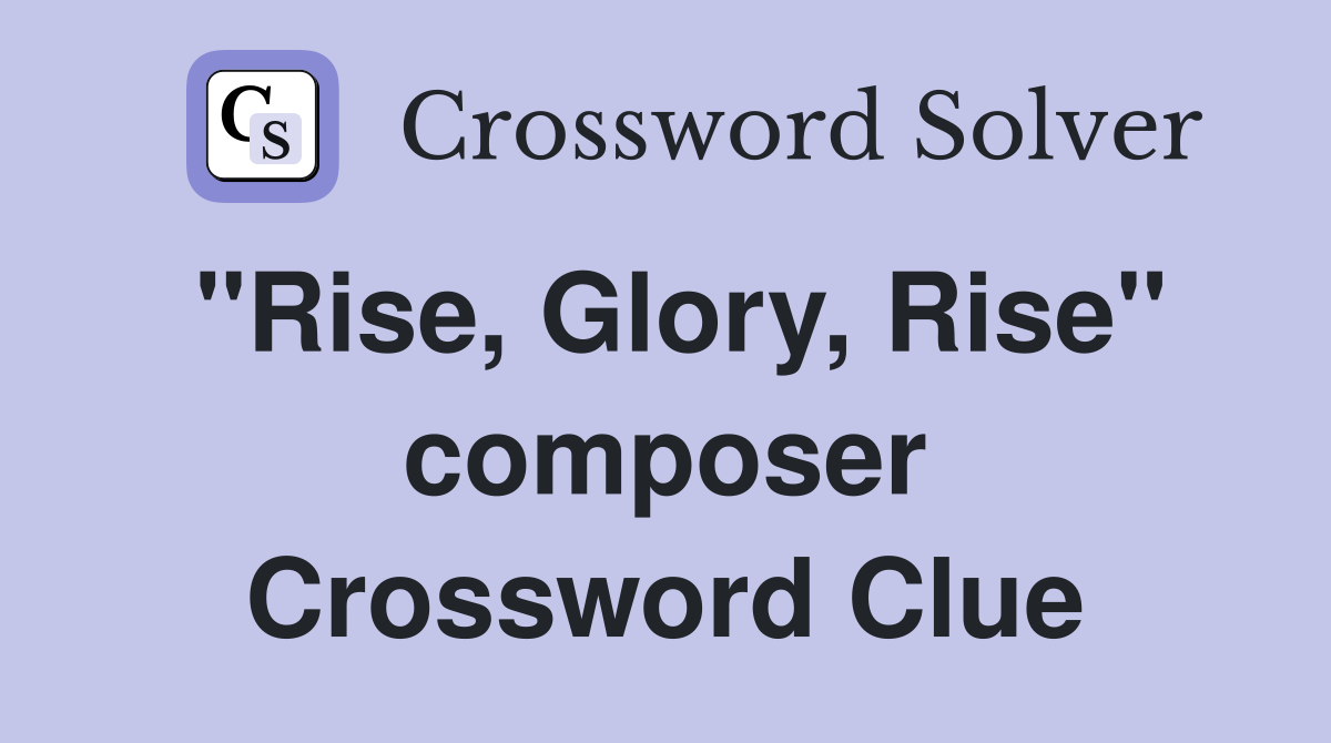 "Rise, Glory, Rise" composer Crossword Clue