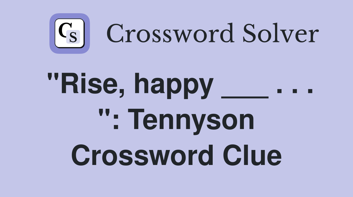"Rise, happy ___ . . . ": Tennyson Crossword Clue