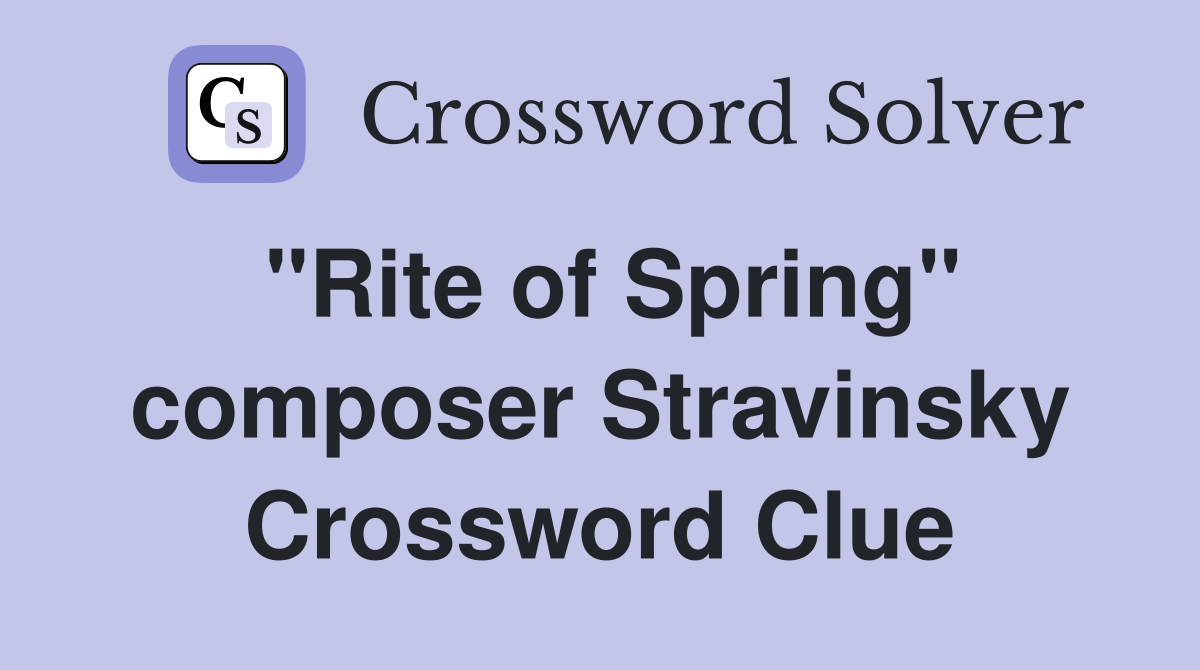 "Rite of Spring" composer Stravinsky Crossword Clue