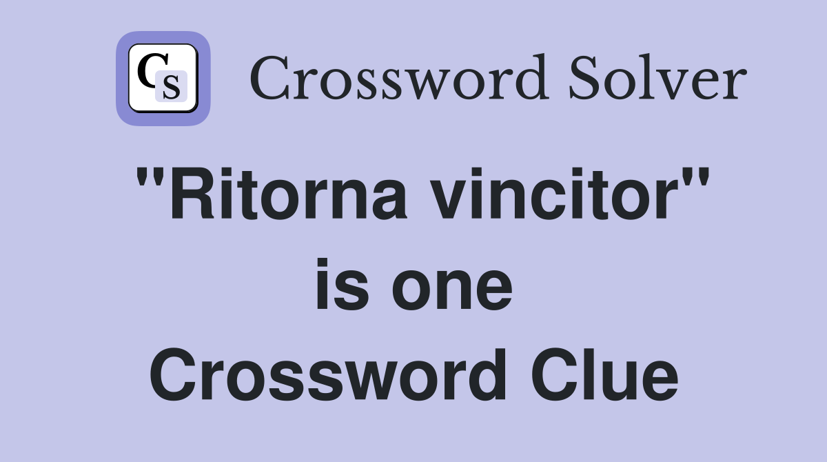 "Ritorna vincitor" is one Crossword Clue