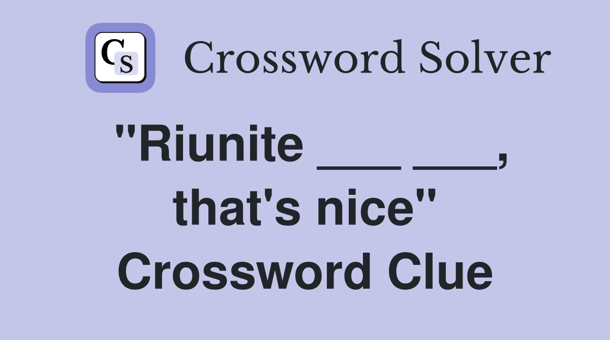 "Riunite ___ ___, that's nice" Crossword Clue