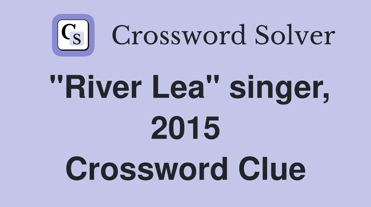 "River Lea" singer, 2015 Crossword Clue