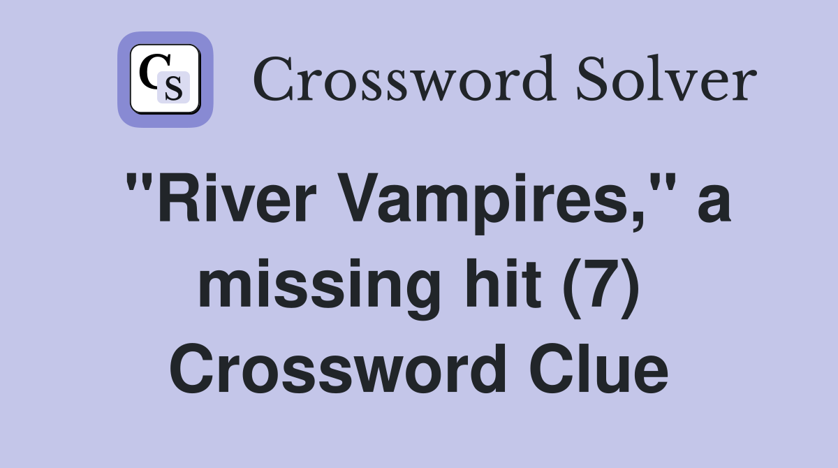 "River Vampires," a missing hit (7) Crossword Clue