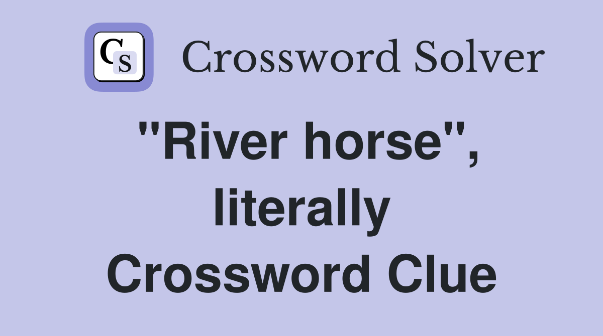 "River horse", literally Crossword Clue