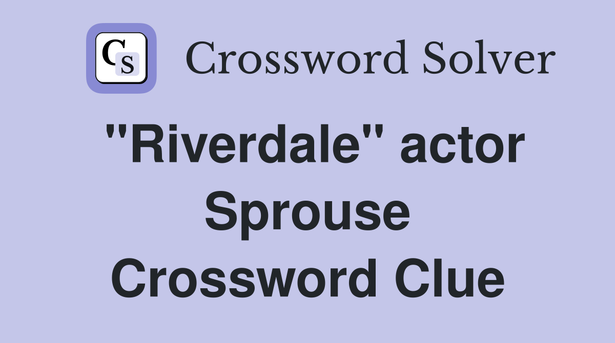 "Riverdale" actor Sprouse Crossword Clue