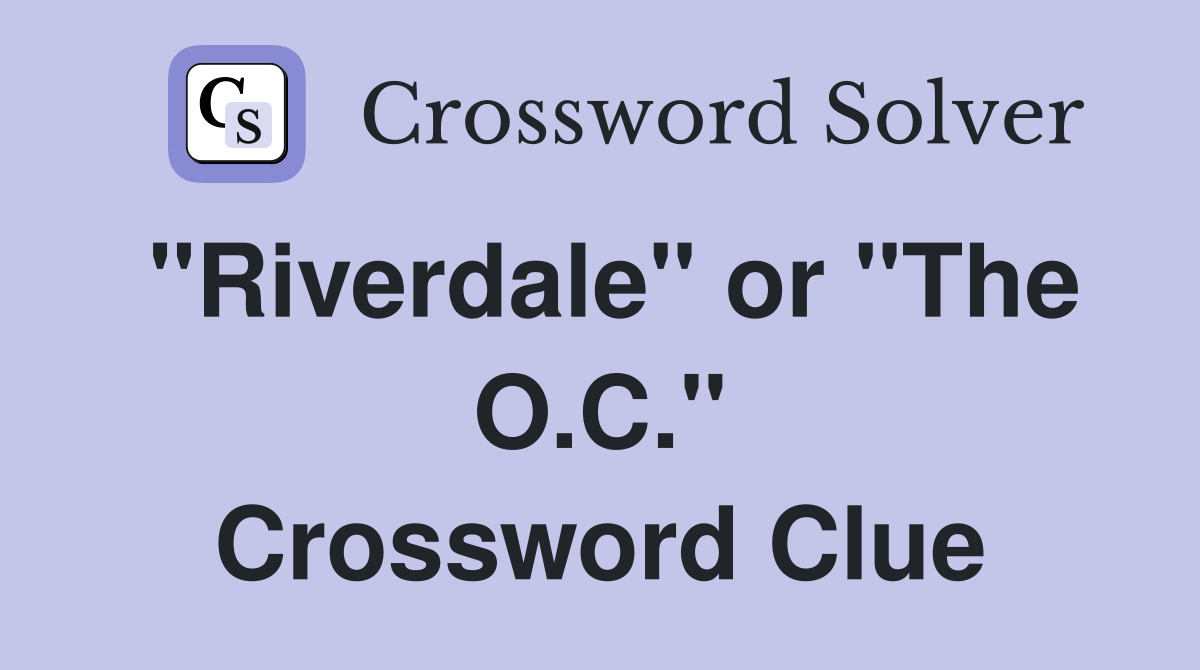 "Riverdale" or "The O.C." Crossword Clue