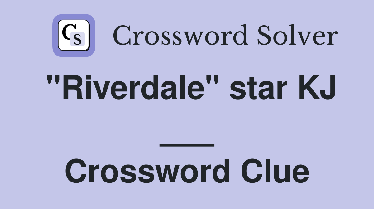 "Riverdale" star KJ ___ Crossword Clue