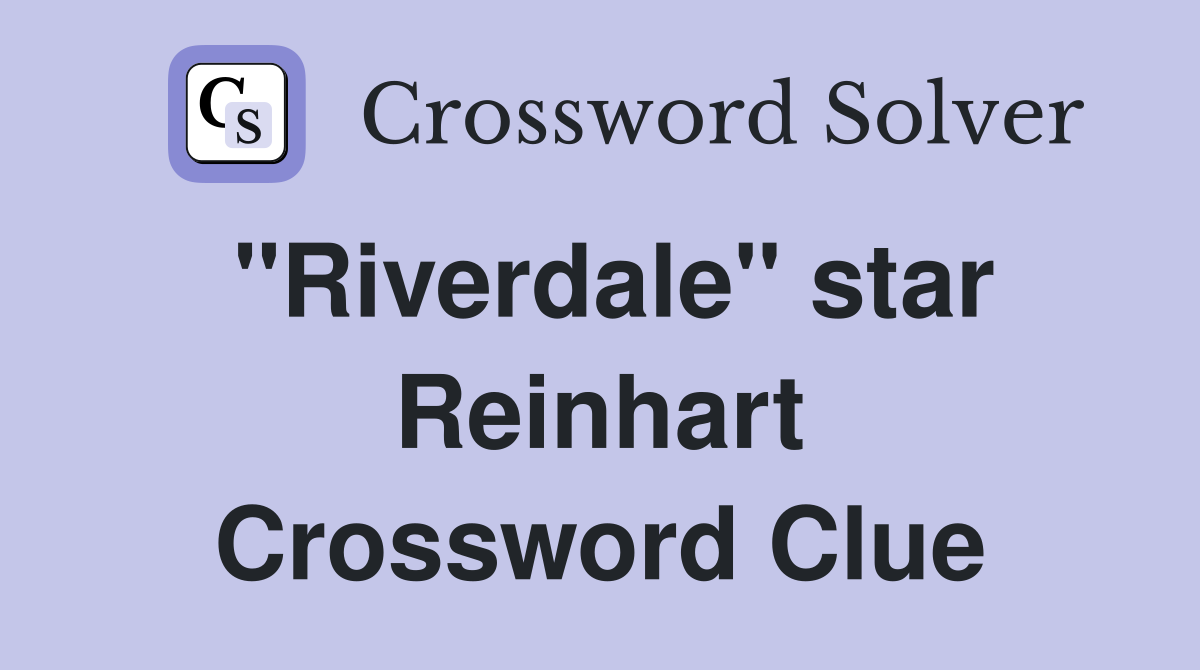 "Riverdale" star Reinhart Crossword Clue