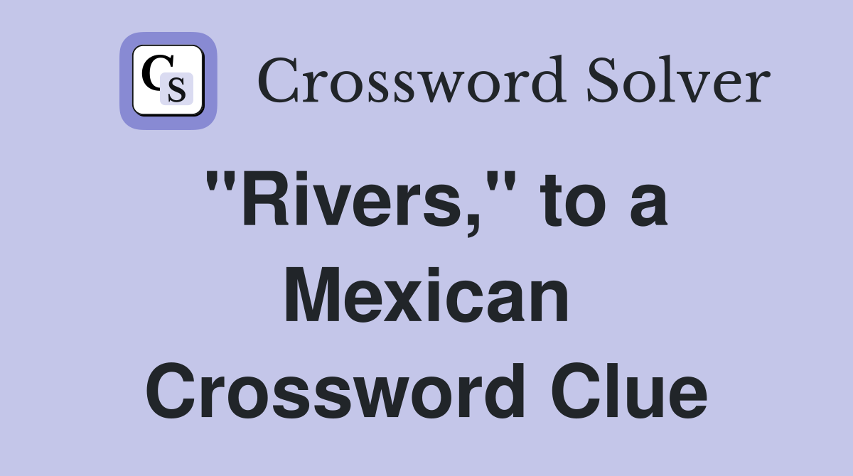 "Rivers," to a Mexican Crossword Clue
