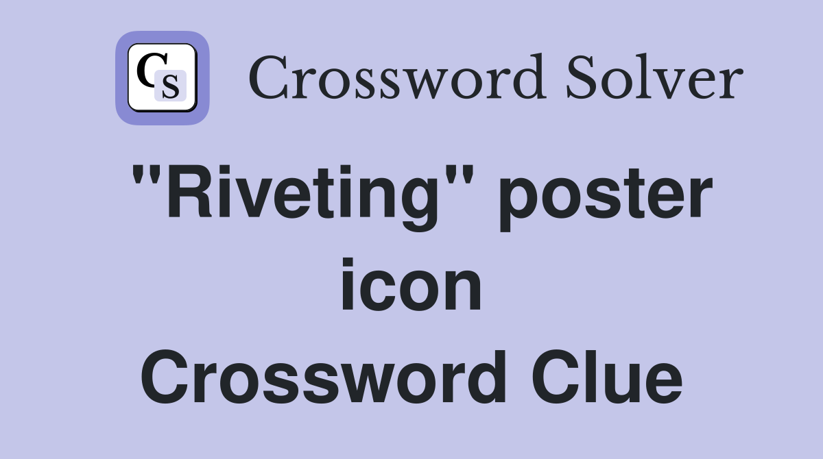 "Riveting" poster icon Crossword Clue