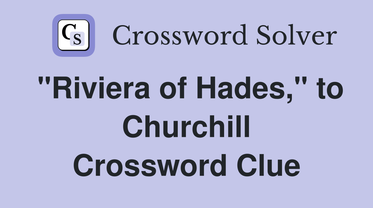 "Riviera of Hades," to Churchill Crossword Clue