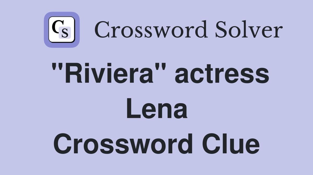 "Riviera" actress Lena Crossword Clue