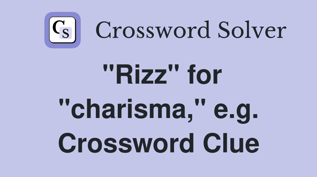 "Rizz" for "charisma," e.g. Crossword Clue