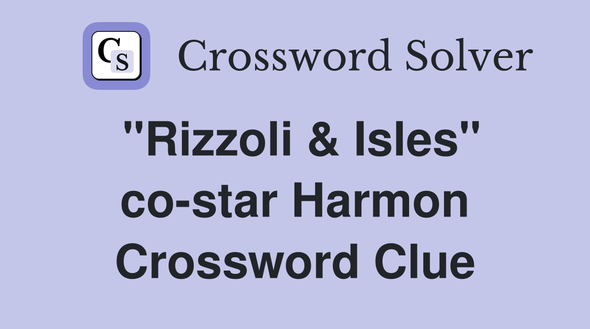 "Rizzoli & Isles" co-star Harmon Crossword Clue