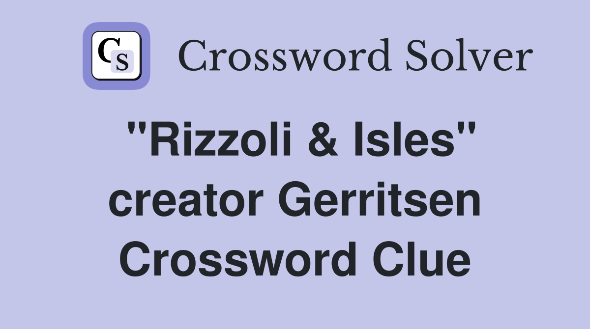 "Rizzoli & Isles" creator Gerritsen Crossword Clue
