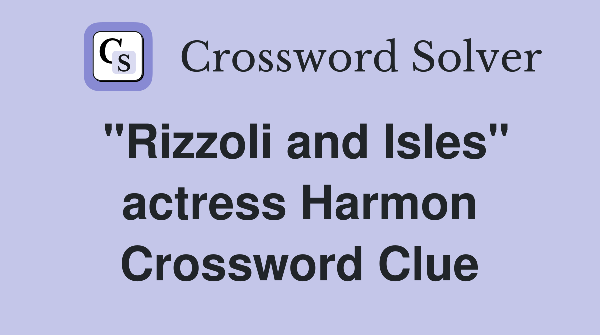 "Rizzoli and Isles" actress Harmon Crossword Clue