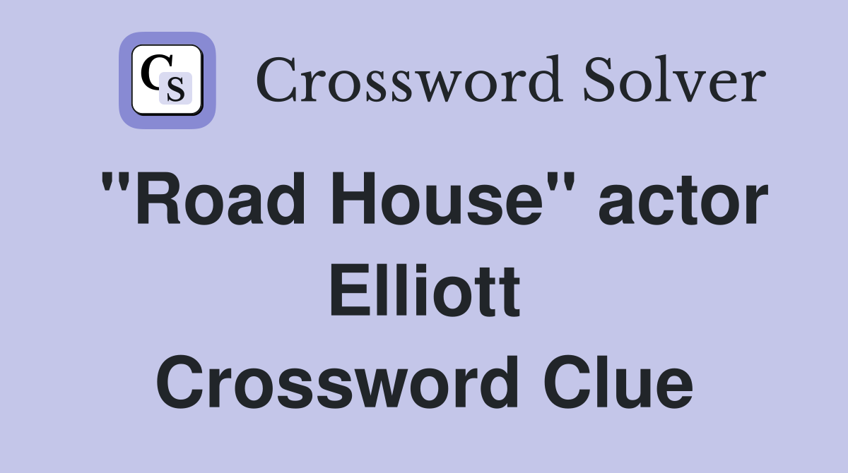 "Road House" actor Elliott Crossword Clue
