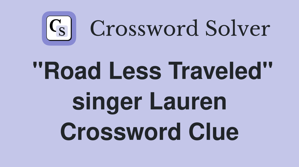 "Road Less Traveled" singer Lauren Crossword Clue