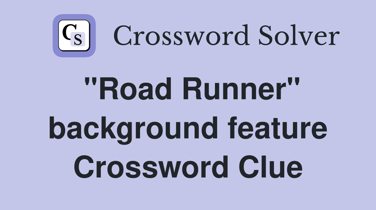 "Road Runner" background feature Crossword Clue