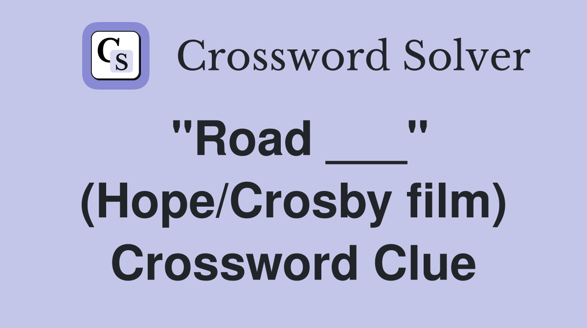 "Road ___" (Hope/Crosby film) Crossword Clue