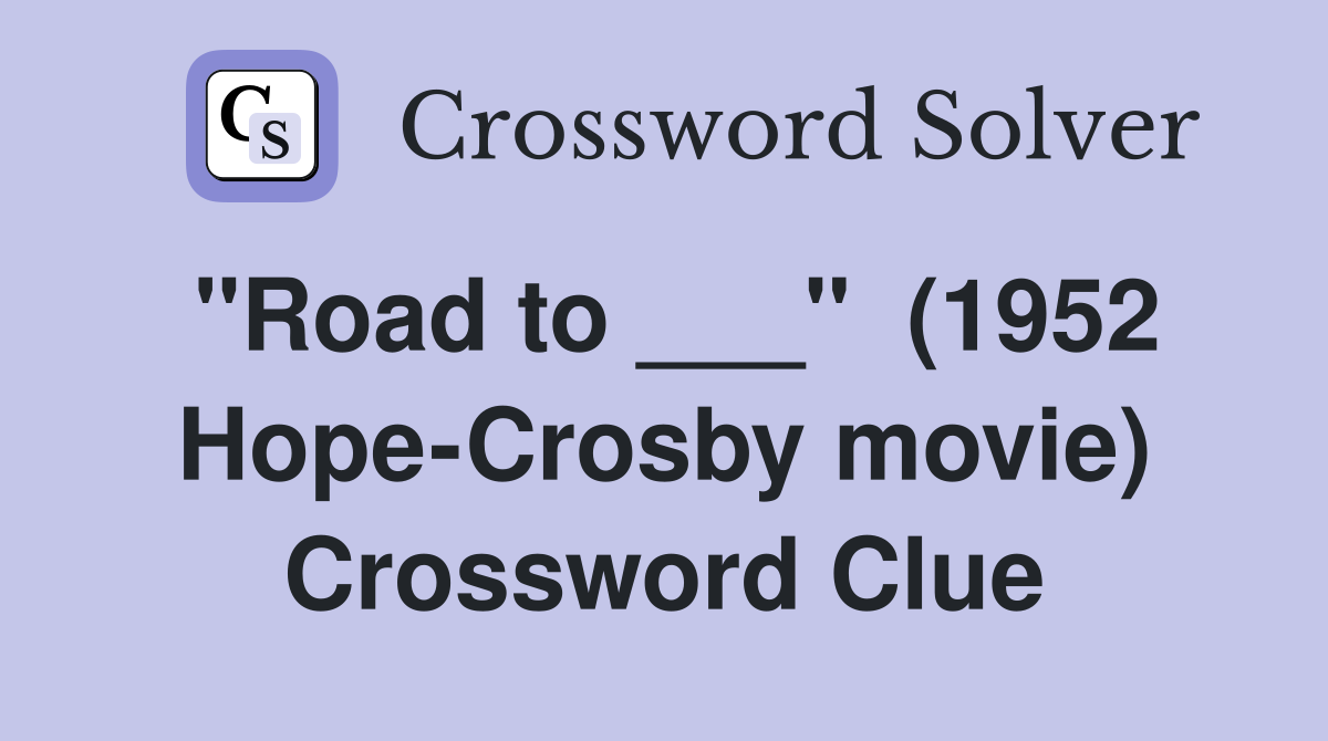 "Road to ___"  (1952 Hope-Crosby movie) Crossword Clue