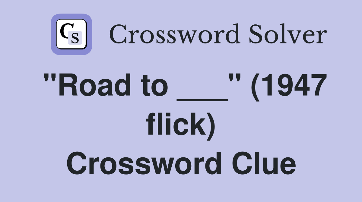 "Road to ___" (1947 flick) Crossword Clue