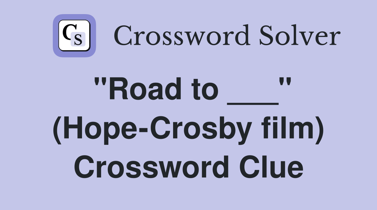 "Road to ___" (Hope-Crosby film) Crossword Clue