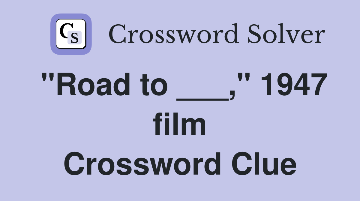 "Road to ___," 1947 film Crossword Clue