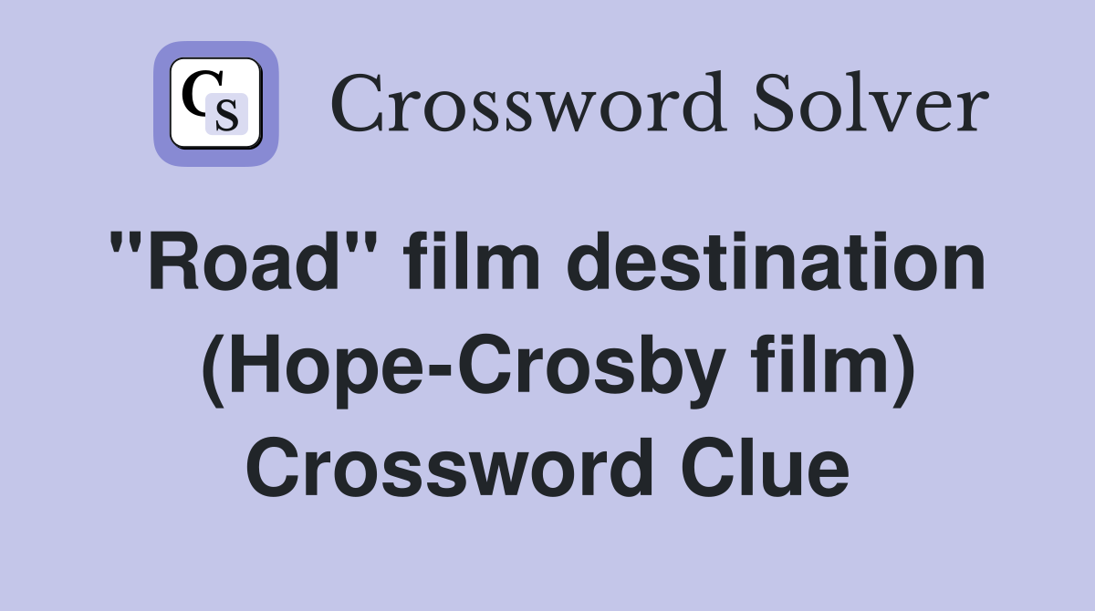 "Road" film destination   (Hope-Crosby film) Crossword Clue