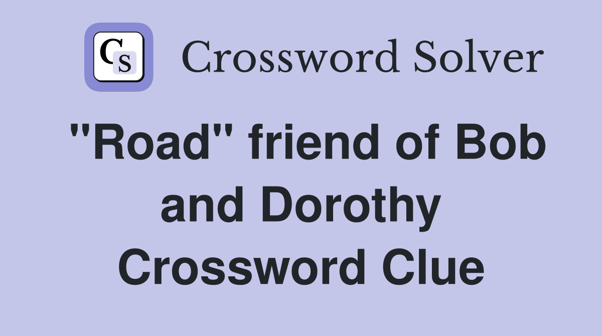 "Road" friend of Bob and Dorothy Crossword Clue