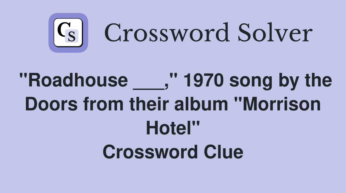 "Roadhouse ___," 1970 song by the Doors from their album "Morrison Hotel" Crossword Clue