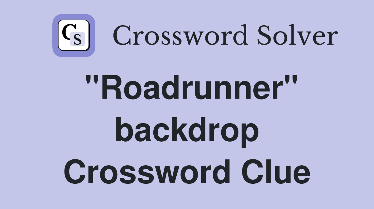 "Roadrunner" backdrop Crossword Clue
