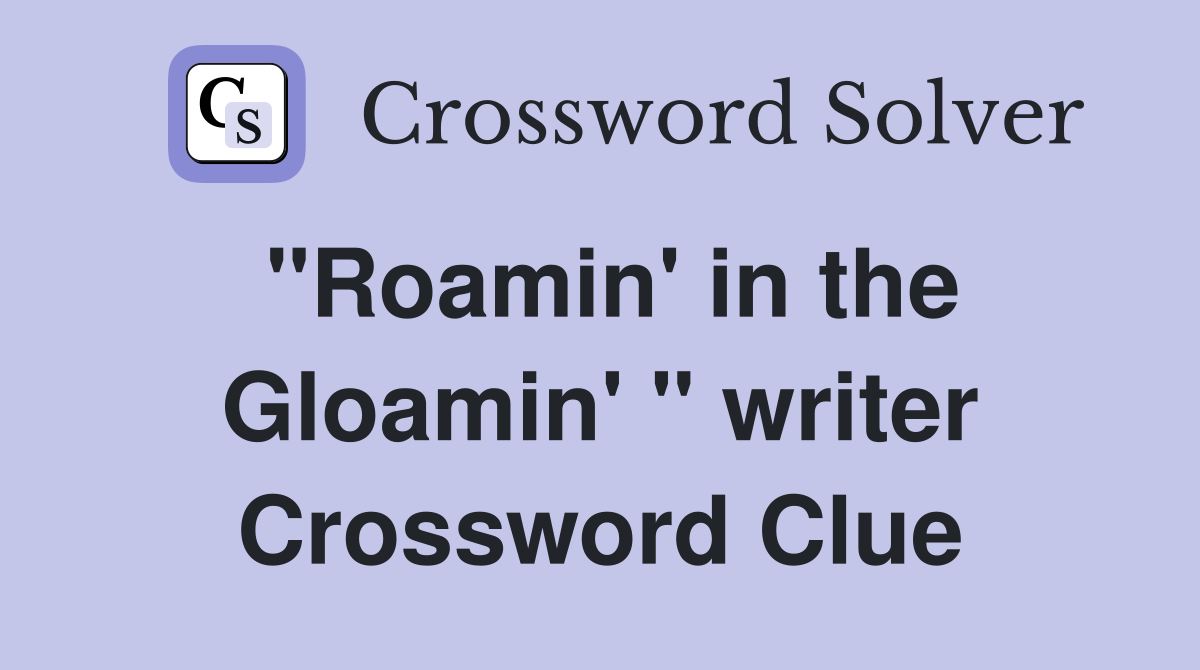 "Roamin' in the Gloamin' " writer Crossword Clue