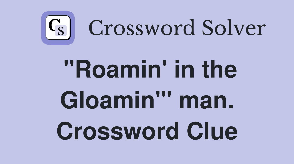 "Roamin' in the Gloamin'" man. Crossword Clue