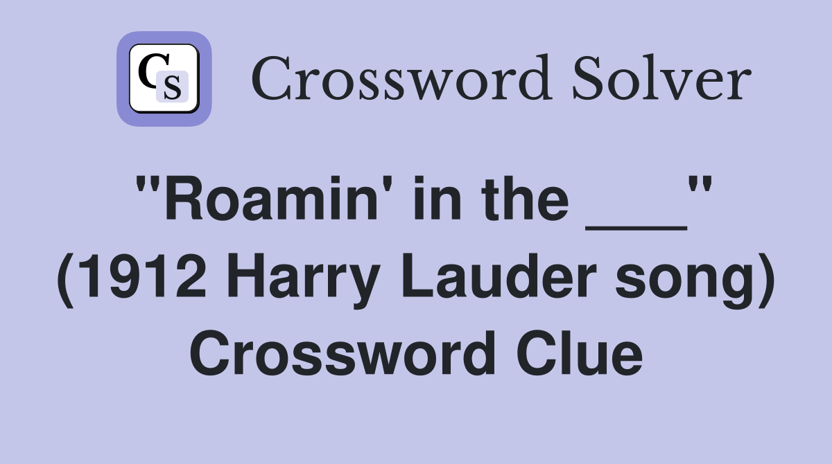 "Roamin' in the ___" (1912 Harry Lauder song) Crossword Clue