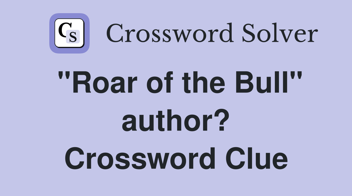 "Roar of the Bull" author? Crossword Clue