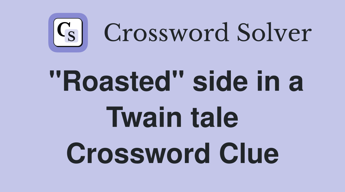 "Roasted" side in a Twain tale Crossword Clue