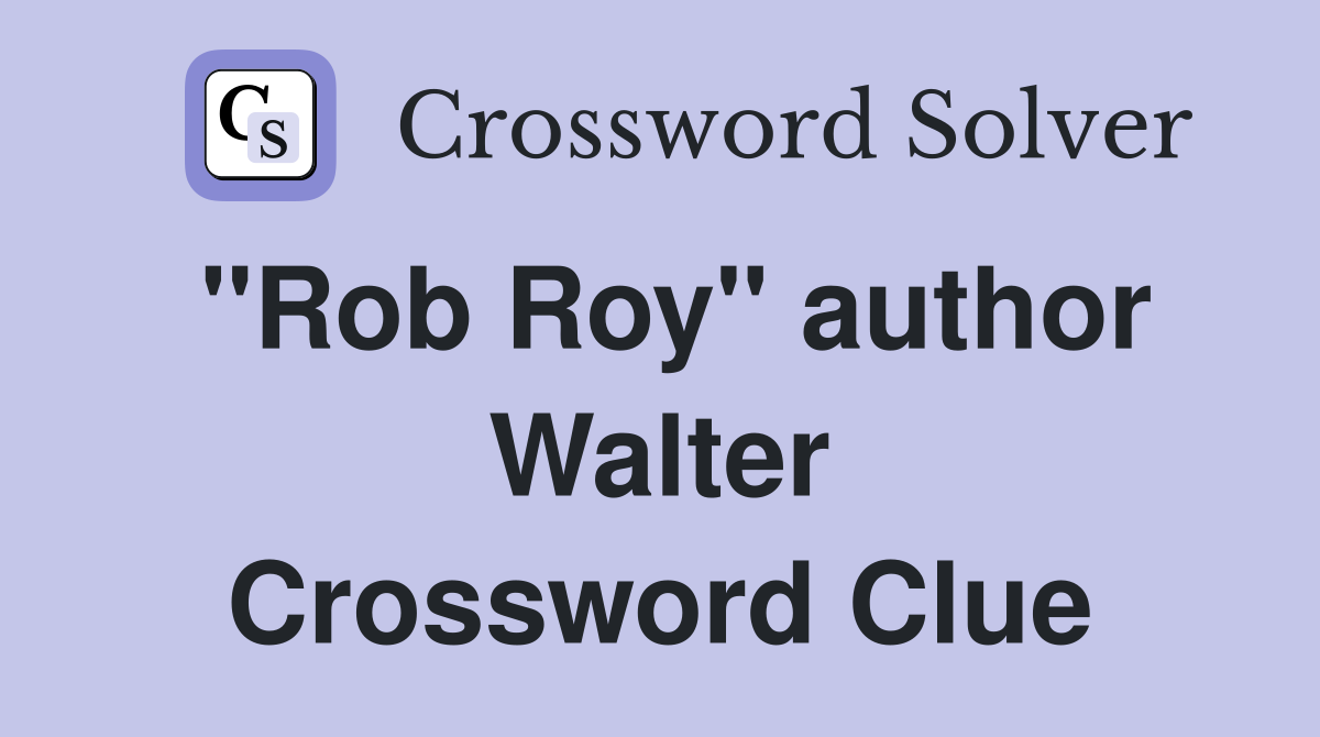"Rob Roy" author Walter Crossword Clue