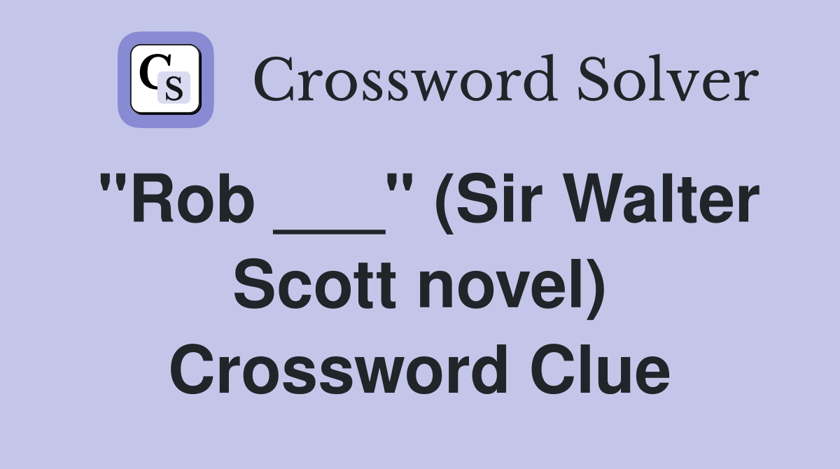 "Rob ___" (Sir Walter Scott novel) Crossword Clue