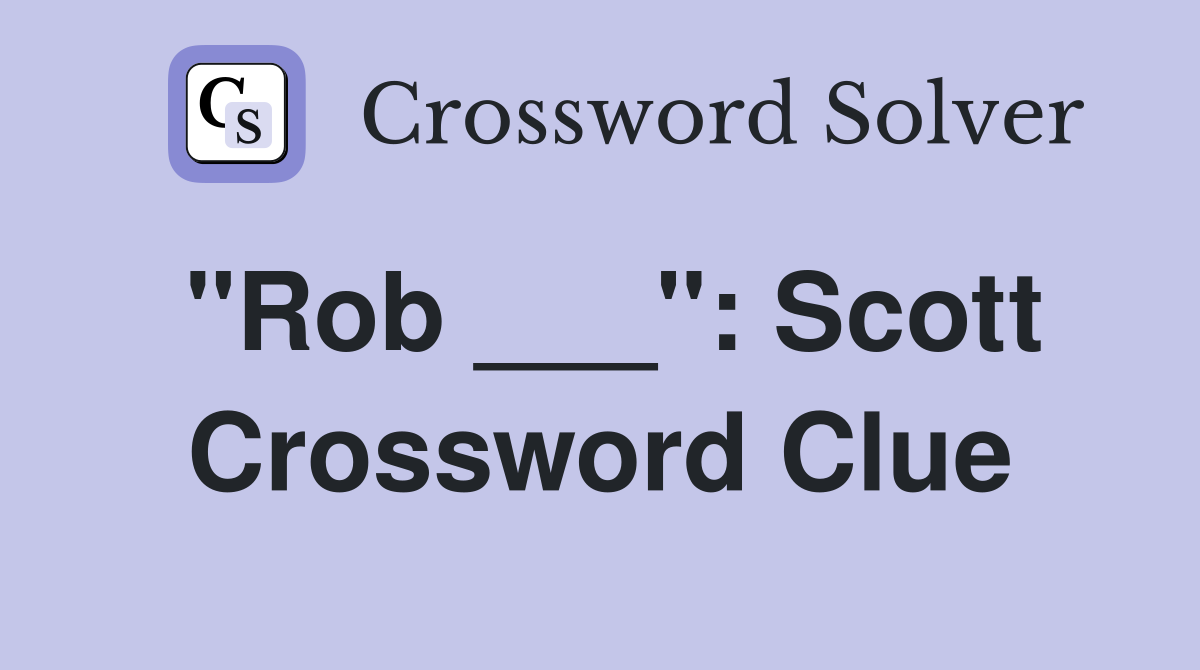 "Rob ___": Scott Crossword Clue