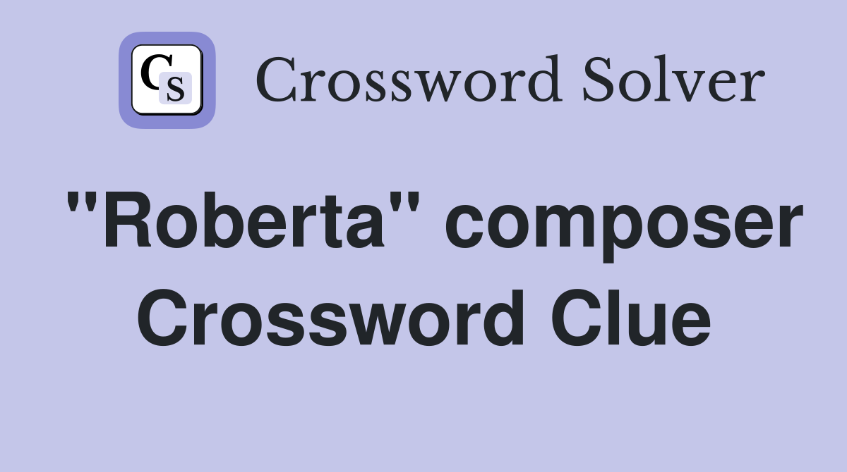 "Roberta" composer Crossword Clue