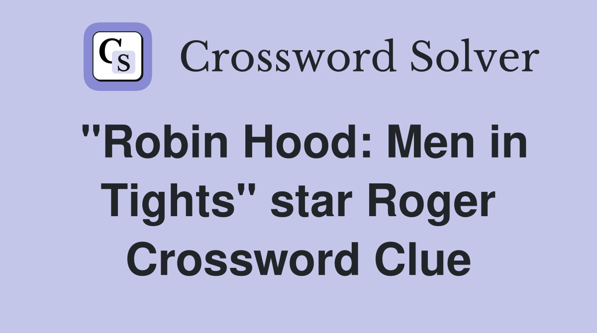 "Robin Hood: Men in Tights" star Roger Crossword Clue