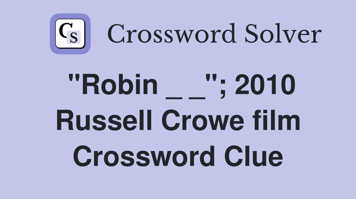 "Robin _ _"; 2010 Russell Crowe film Crossword Clue