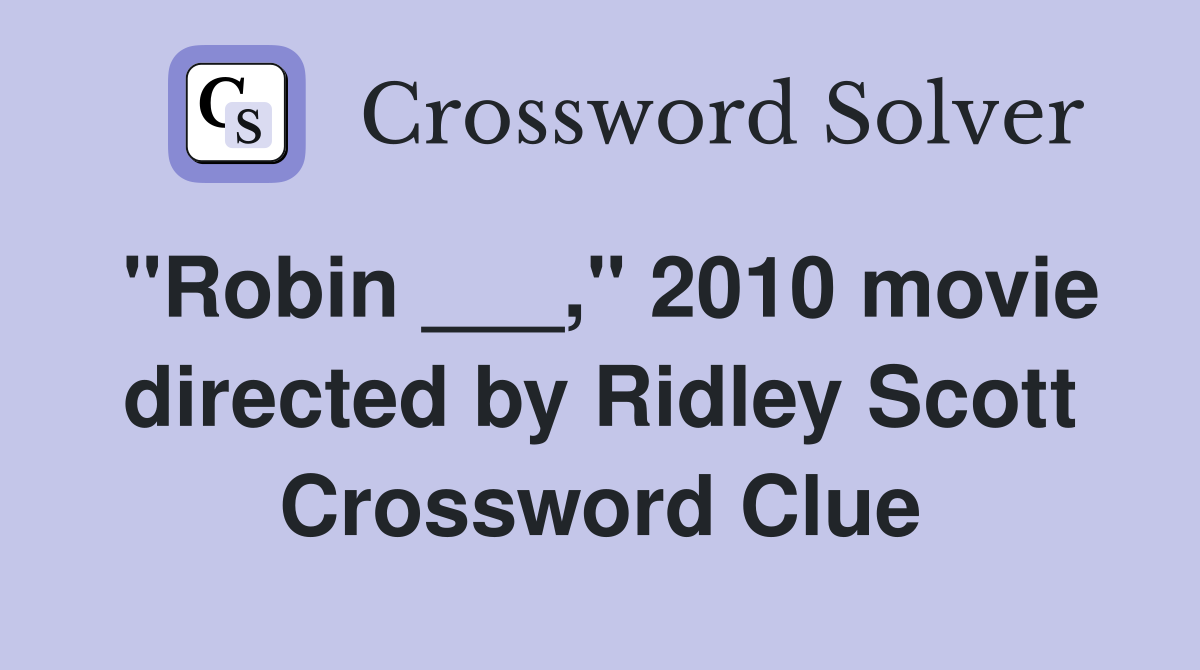 "Robin ___," 2010 movie directed by Ridley Scott Crossword Clue