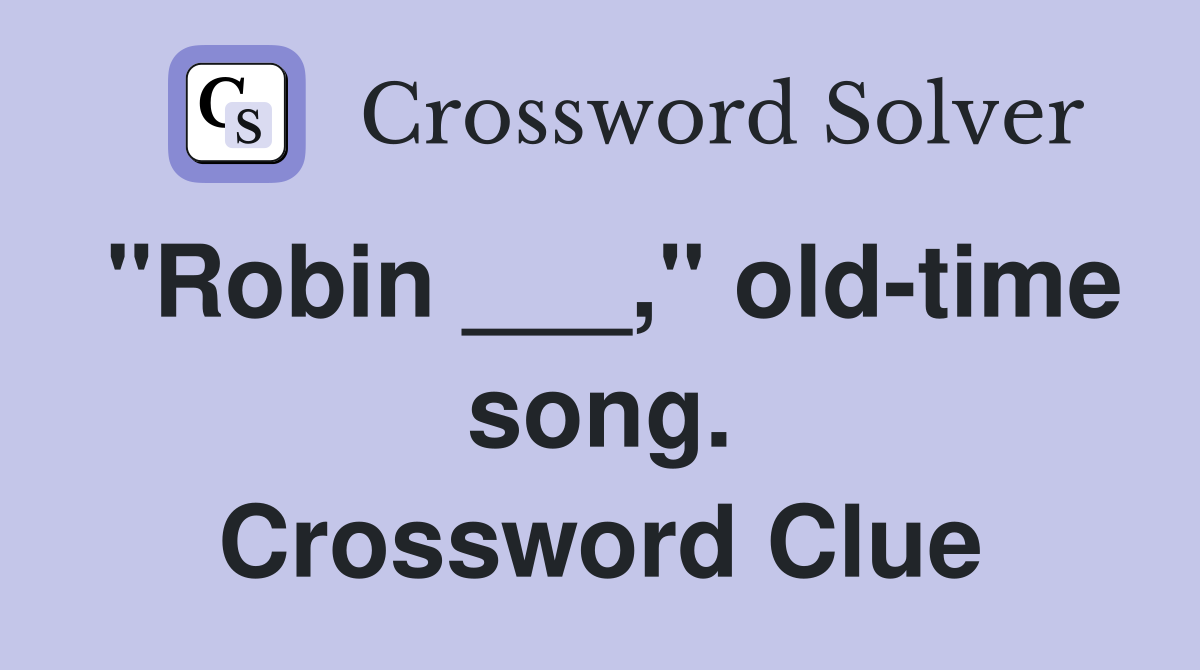 "Robin ___," old-time song. Crossword Clue