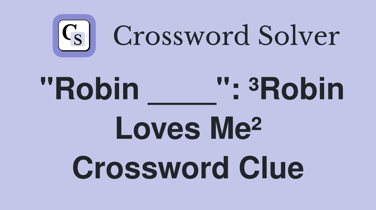 "Robin ____": ³Robin Loves Me² Crossword Clue