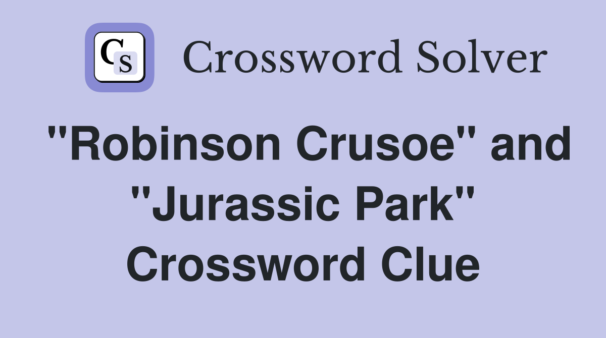 "Robinson Crusoe" and "Jurassic Park" Crossword Clue