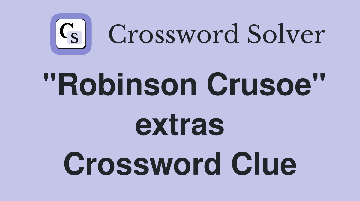 "Robinson Crusoe" extras Crossword Clue