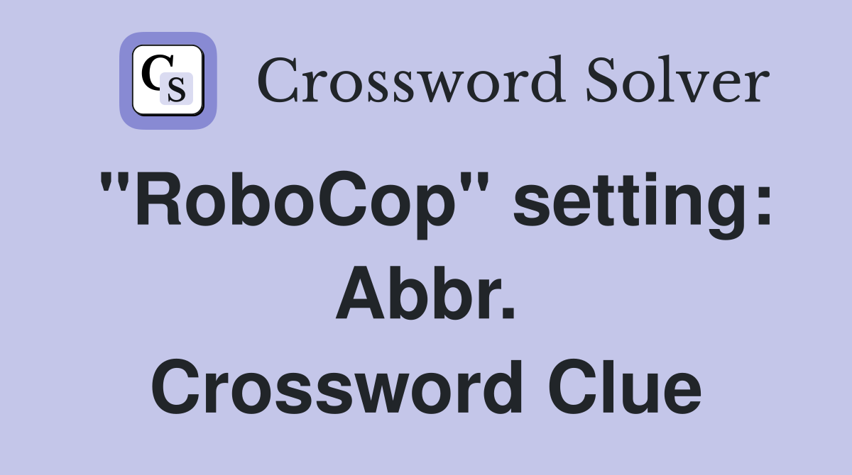 "RoboCop" setting: Abbr. Crossword Clue